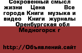 Сокровенный смысл жизни. › Цена ­ 500 - Все города Книги, музыка и видео » Книги, журналы   . Оренбургская обл.,Медногорск г.